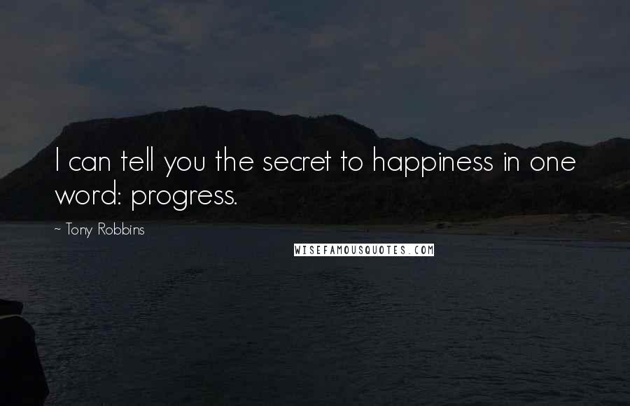 Tony Robbins Quotes: I can tell you the secret to happiness in one word: progress.