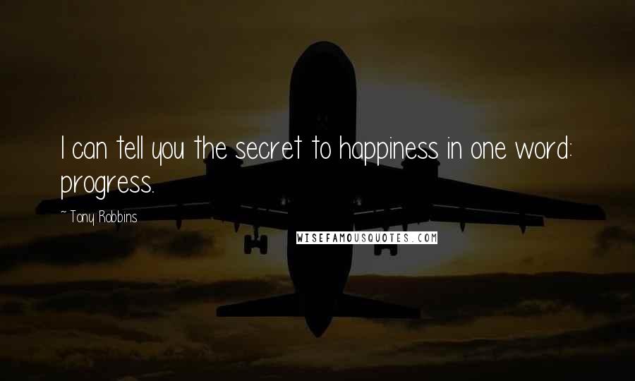 Tony Robbins Quotes: I can tell you the secret to happiness in one word: progress.