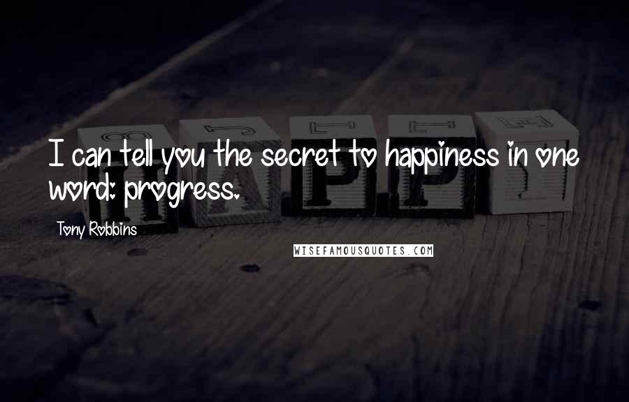 Tony Robbins Quotes: I can tell you the secret to happiness in one word: progress.