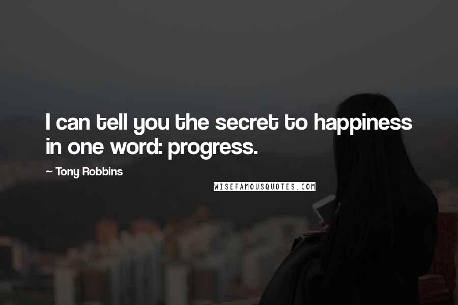 Tony Robbins Quotes: I can tell you the secret to happiness in one word: progress.