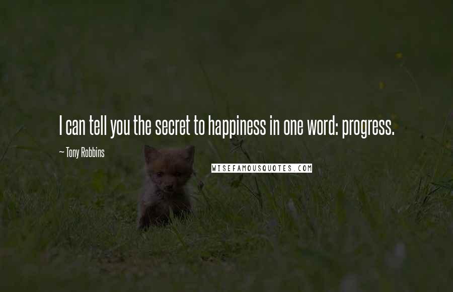 Tony Robbins Quotes: I can tell you the secret to happiness in one word: progress.