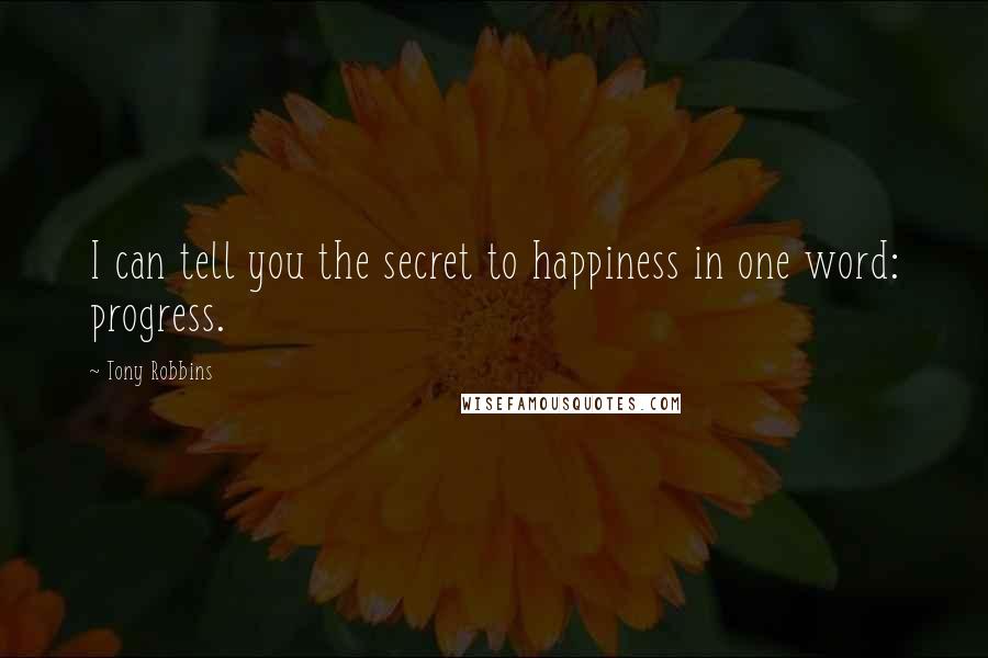 Tony Robbins Quotes: I can tell you the secret to happiness in one word: progress.