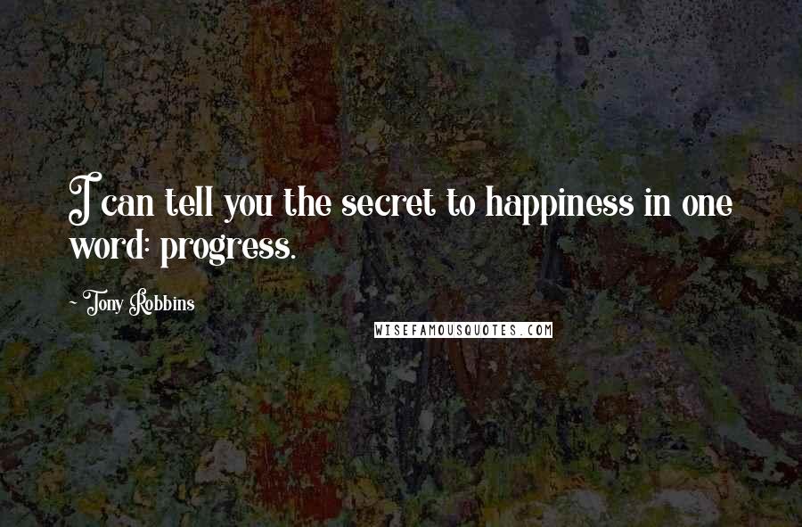 Tony Robbins Quotes: I can tell you the secret to happiness in one word: progress.