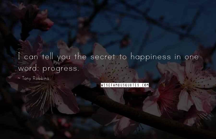 Tony Robbins Quotes: I can tell you the secret to happiness in one word: progress.