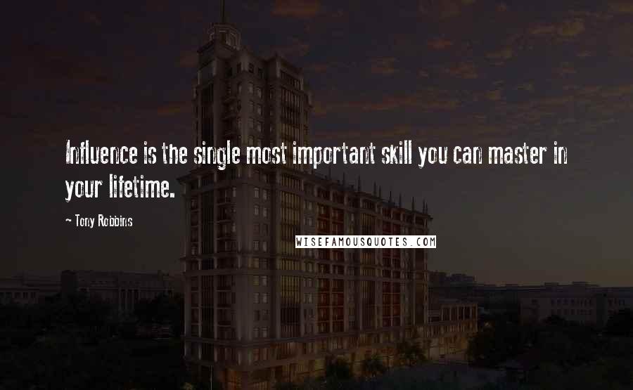 Tony Robbins Quotes: Influence is the single most important skill you can master in your lifetime.