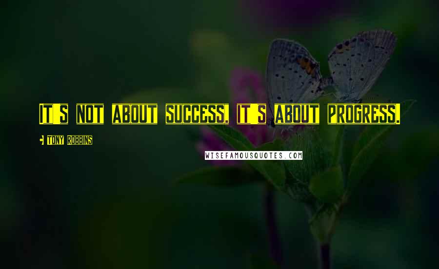 Tony Robbins Quotes: It's not about success, it's about progress.