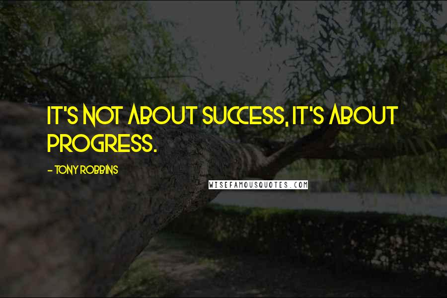 Tony Robbins Quotes: It's not about success, it's about progress.