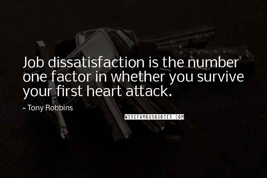 Tony Robbins Quotes: Job dissatisfaction is the number one factor in whether you survive your first heart attack.