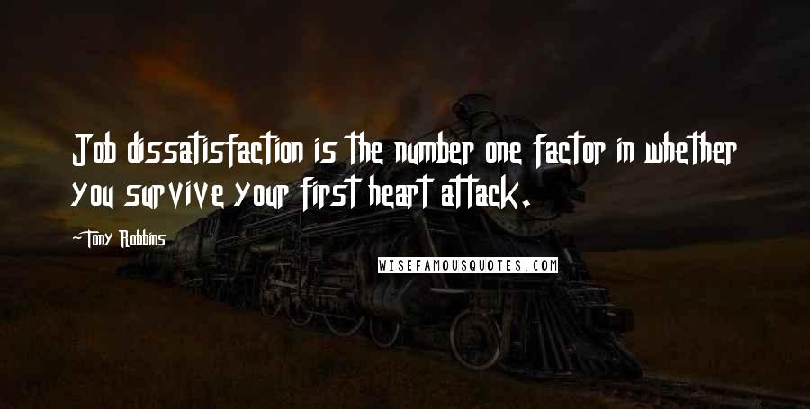 Tony Robbins Quotes: Job dissatisfaction is the number one factor in whether you survive your first heart attack.