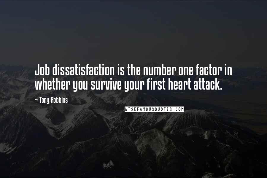 Tony Robbins Quotes: Job dissatisfaction is the number one factor in whether you survive your first heart attack.