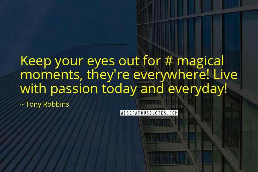 Tony Robbins Quotes: Keep your eyes out for # magical moments, they're everywhere! Live with passion today and everyday!