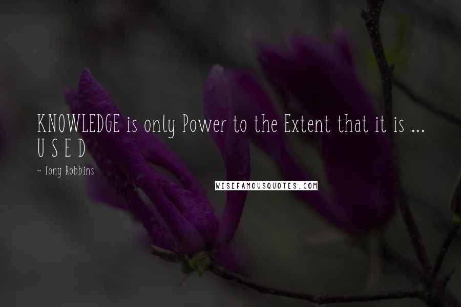 Tony Robbins Quotes: KNOWLEDGE is only Power to the Extent that it is ... U S E D