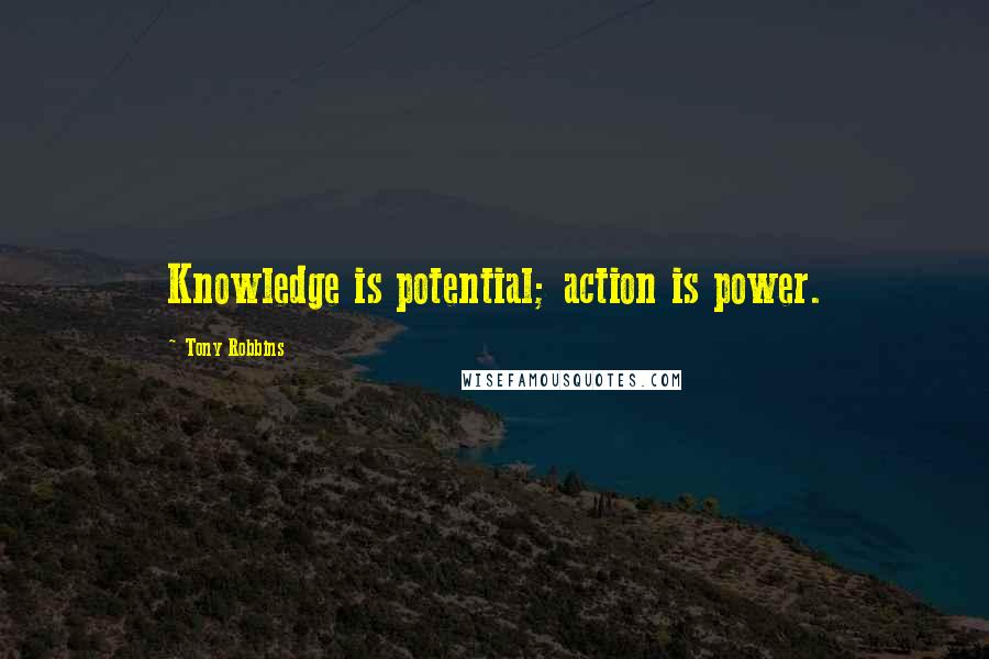 Tony Robbins Quotes: Knowledge is potential; action is power.