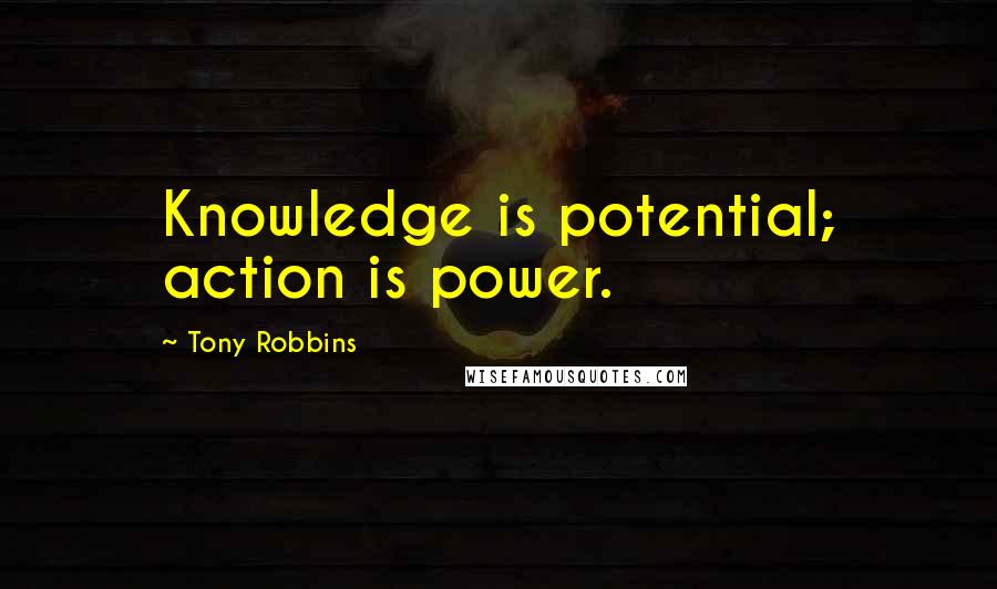 Tony Robbins Quotes: Knowledge is potential; action is power.