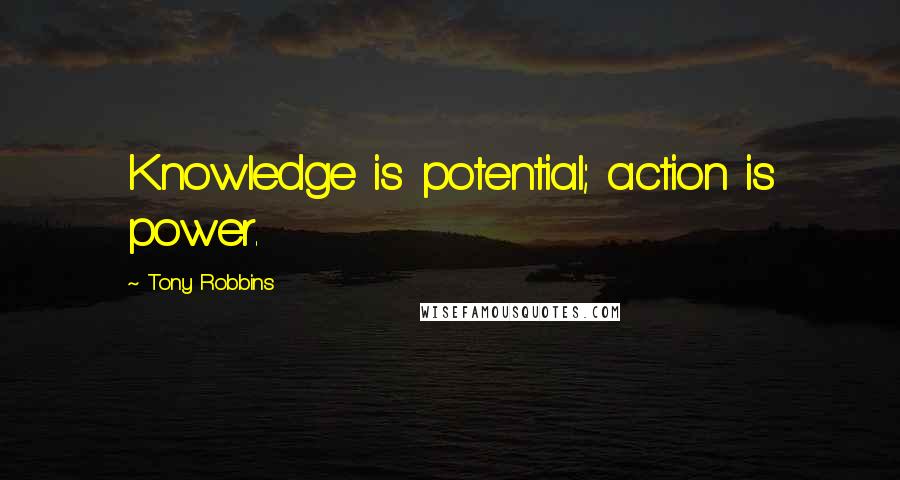 Tony Robbins Quotes: Knowledge is potential; action is power.