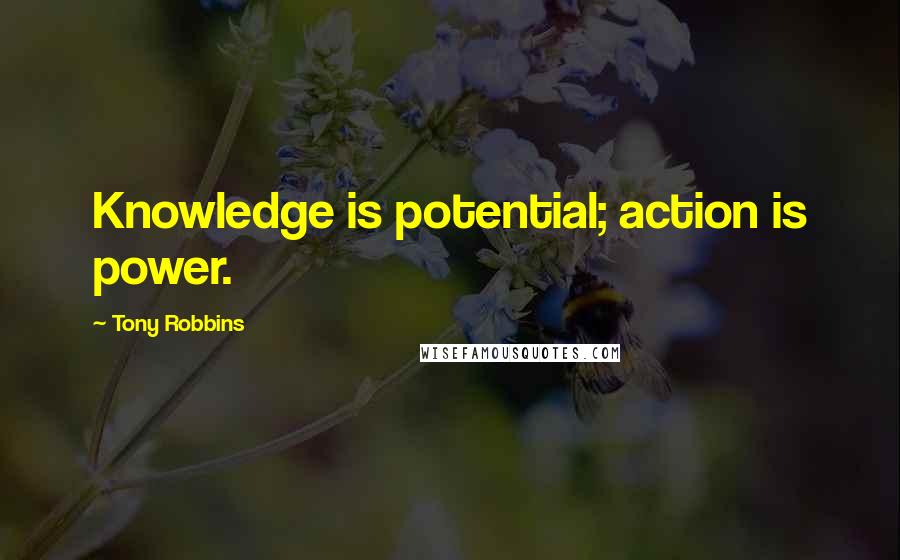 Tony Robbins Quotes: Knowledge is potential; action is power.