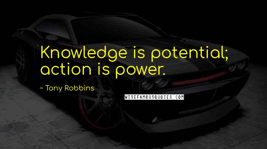 Tony Robbins Quotes: Knowledge is potential; action is power.