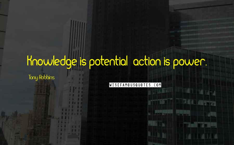 Tony Robbins Quotes: Knowledge is potential; action is power.