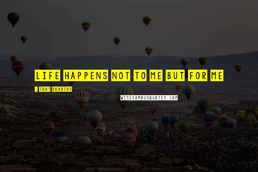 Tony Robbins Quotes: Life happens not to me but for me