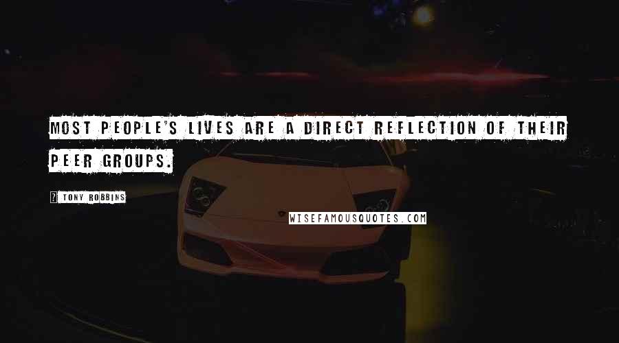 Tony Robbins Quotes: Most people's lives are a direct reflection of their peer groups.