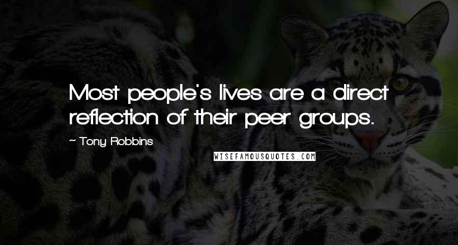 Tony Robbins Quotes: Most people's lives are a direct reflection of their peer groups.