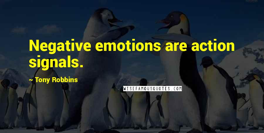 Tony Robbins Quotes: Negative emotions are action signals.