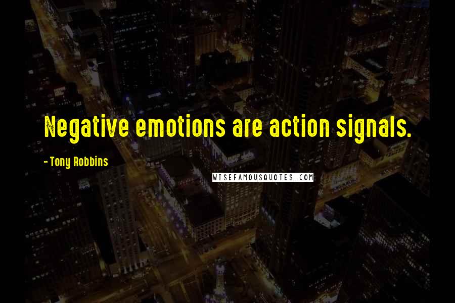 Tony Robbins Quotes: Negative emotions are action signals.