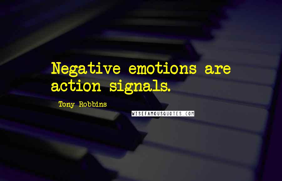 Tony Robbins Quotes: Negative emotions are action signals.