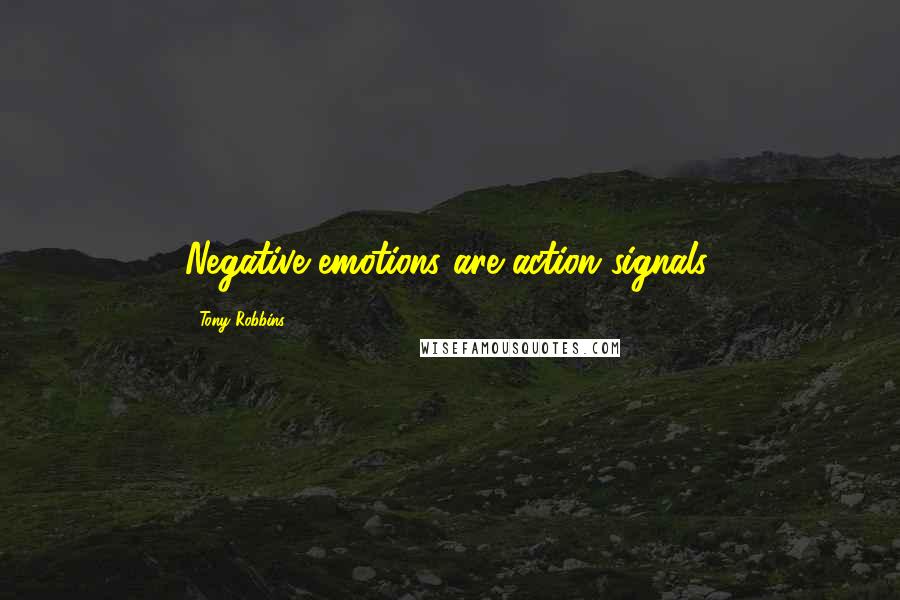 Tony Robbins Quotes: Negative emotions are action signals.