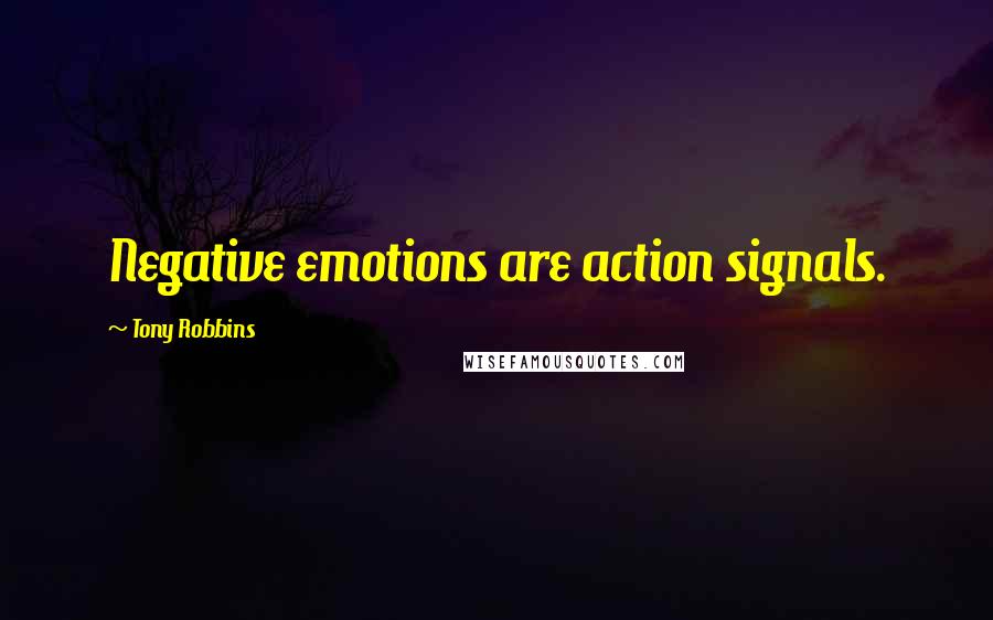 Tony Robbins Quotes: Negative emotions are action signals.