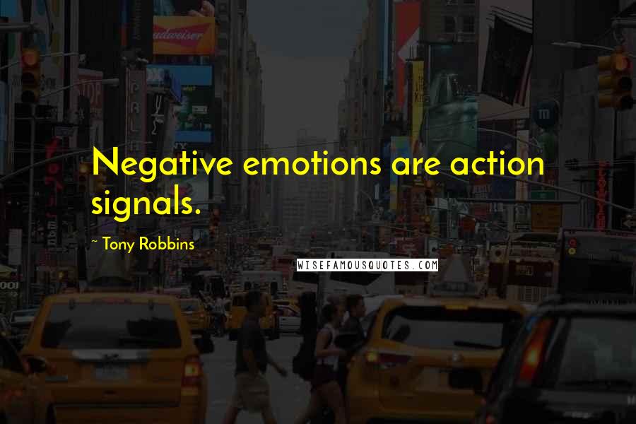 Tony Robbins Quotes: Negative emotions are action signals.