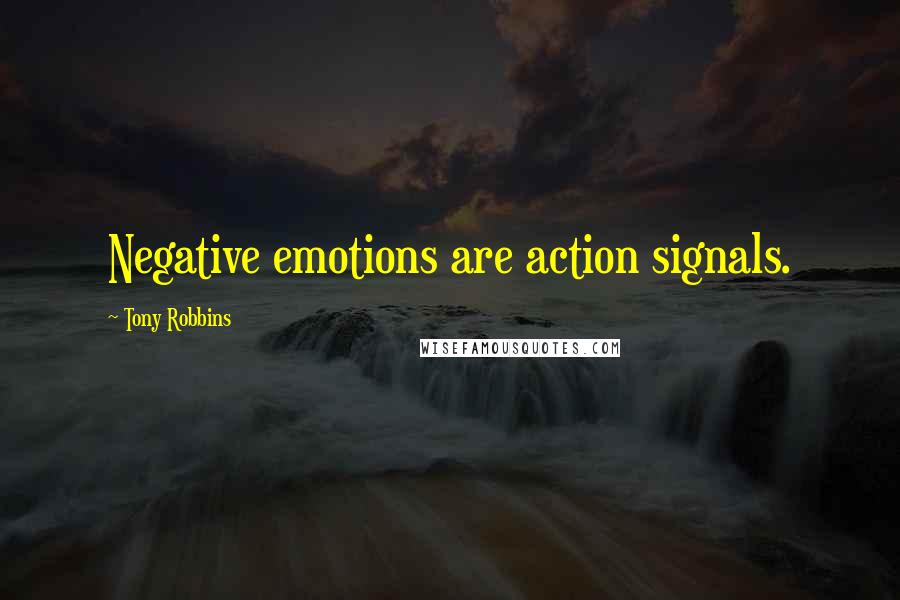 Tony Robbins Quotes: Negative emotions are action signals.