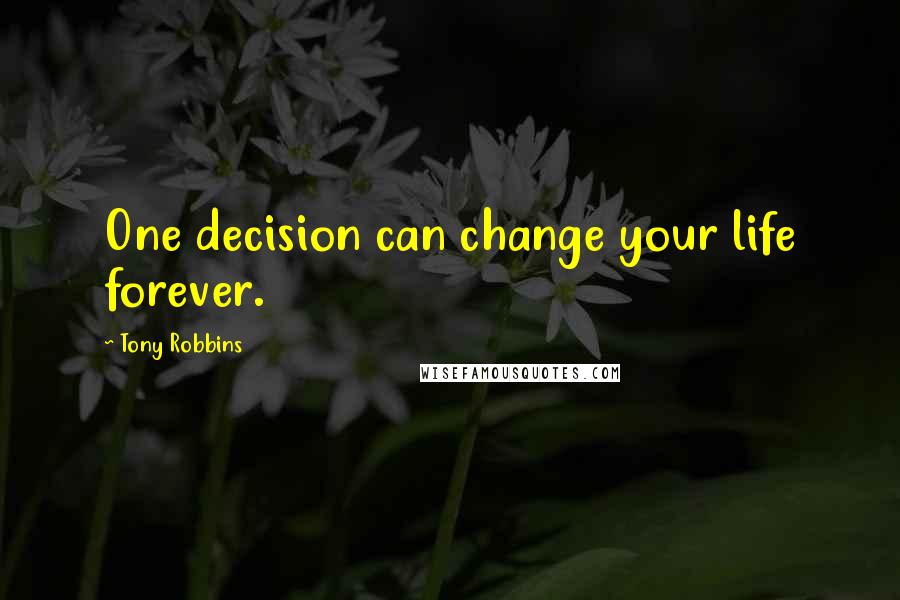 Tony Robbins Quotes: One decision can change your life forever.