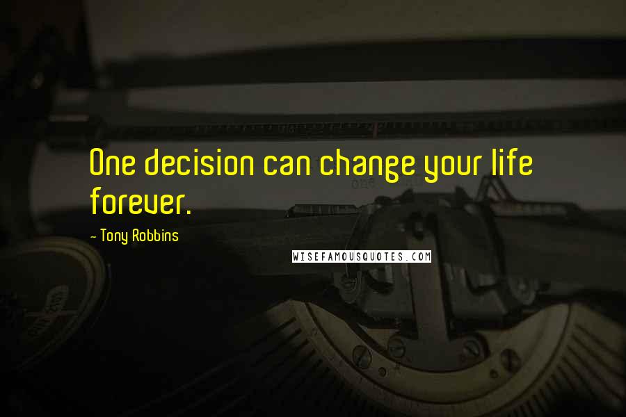 Tony Robbins Quotes: One decision can change your life forever.