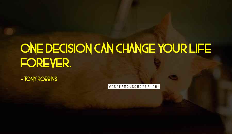 Tony Robbins Quotes: One decision can change your life forever.