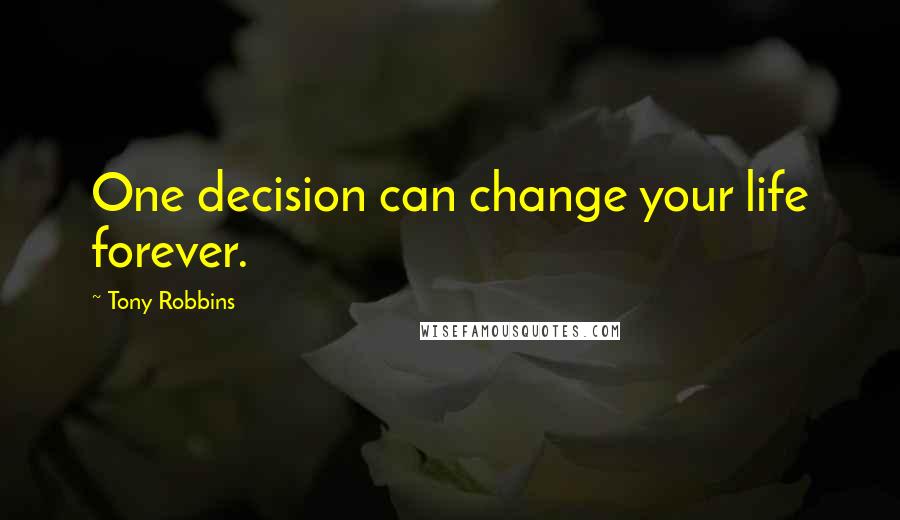 Tony Robbins Quotes: One decision can change your life forever.