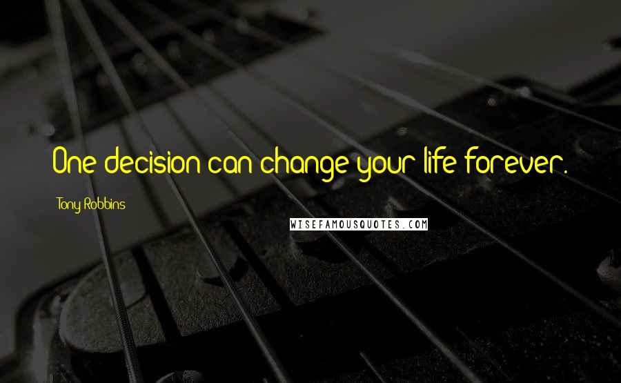 Tony Robbins Quotes: One decision can change your life forever.