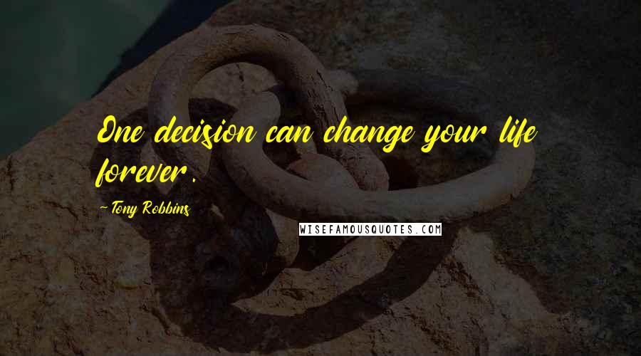 Tony Robbins Quotes: One decision can change your life forever.