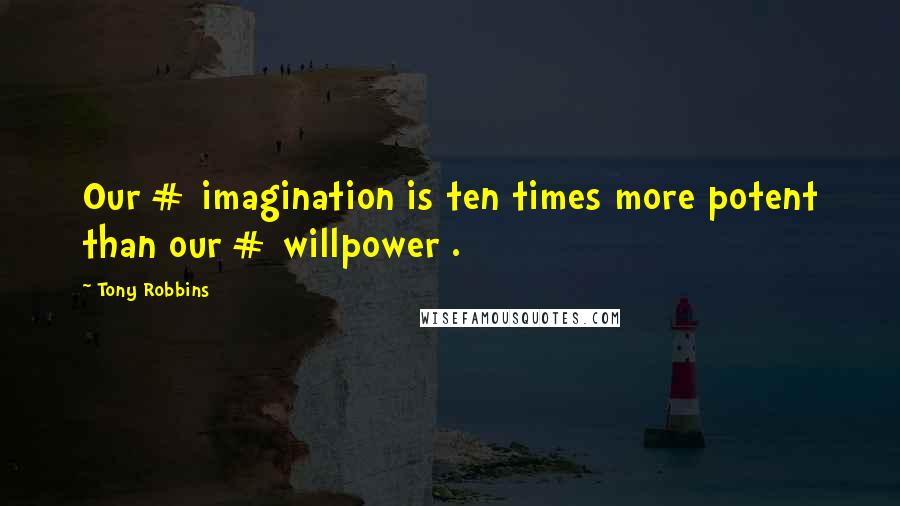 Tony Robbins Quotes: Our # imagination is ten times more potent than our # willpower .