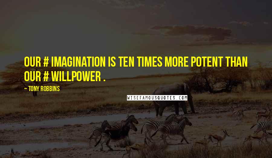 Tony Robbins Quotes: Our # imagination is ten times more potent than our # willpower .