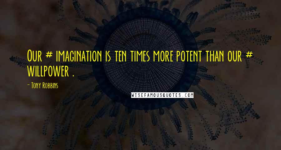 Tony Robbins Quotes: Our # imagination is ten times more potent than our # willpower .