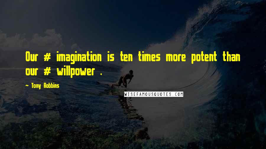 Tony Robbins Quotes: Our # imagination is ten times more potent than our # willpower .
