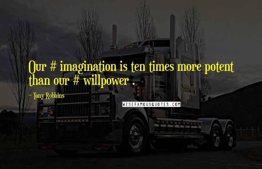 Tony Robbins Quotes: Our # imagination is ten times more potent than our # willpower .