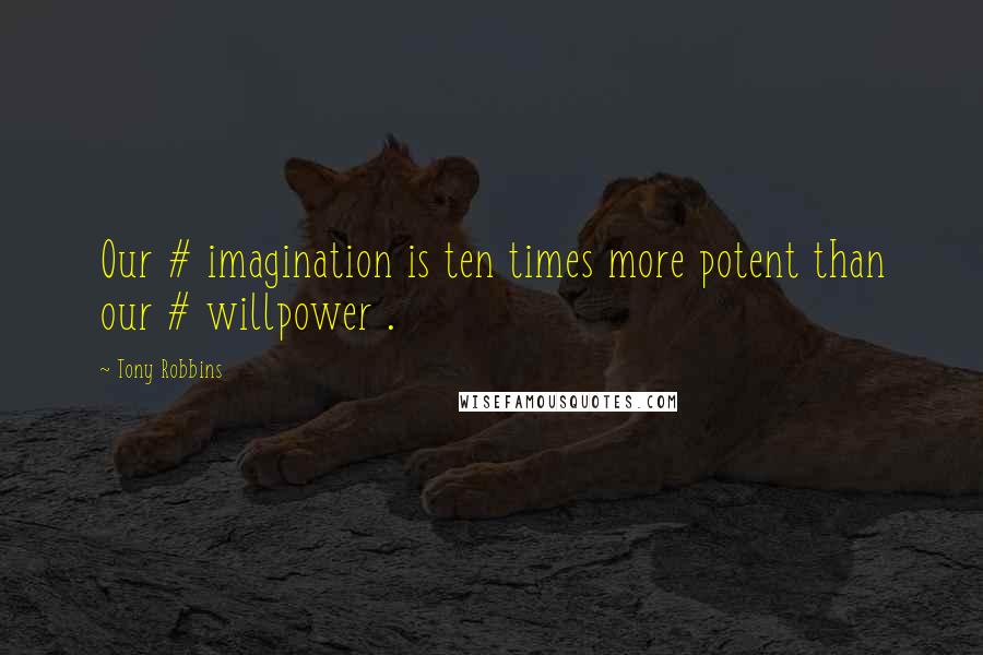Tony Robbins Quotes: Our # imagination is ten times more potent than our # willpower .