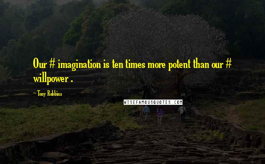 Tony Robbins Quotes: Our # imagination is ten times more potent than our # willpower .