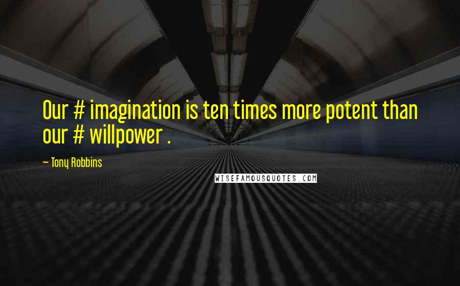 Tony Robbins Quotes: Our # imagination is ten times more potent than our # willpower .