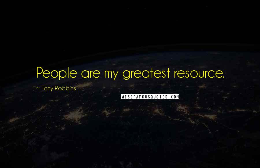 Tony Robbins Quotes: People are my greatest resource.