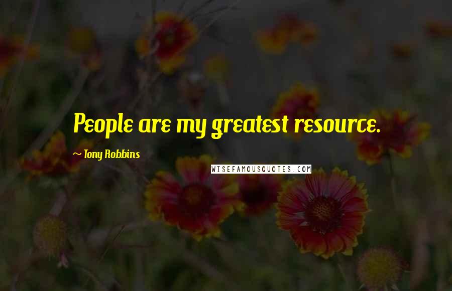 Tony Robbins Quotes: People are my greatest resource.