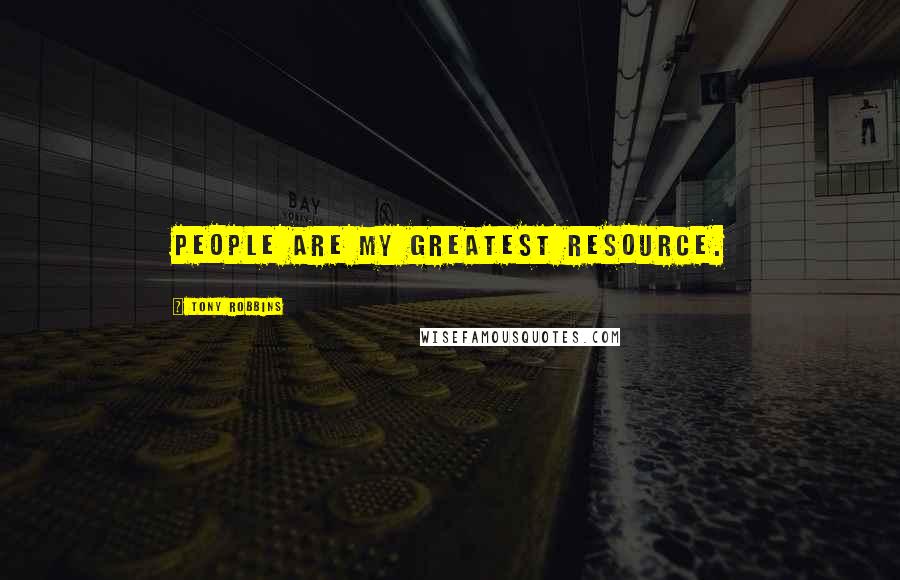 Tony Robbins Quotes: People are my greatest resource.