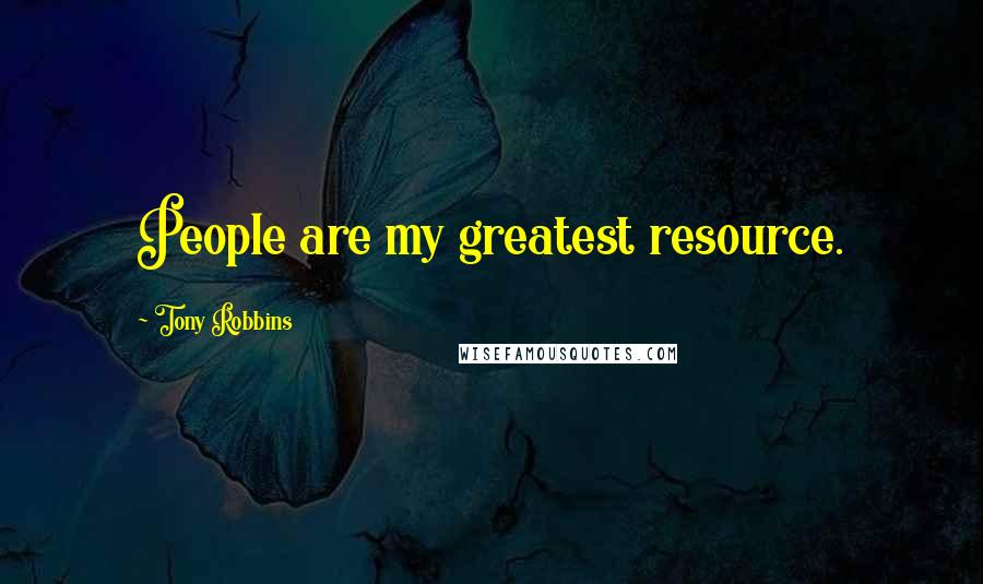 Tony Robbins Quotes: People are my greatest resource.